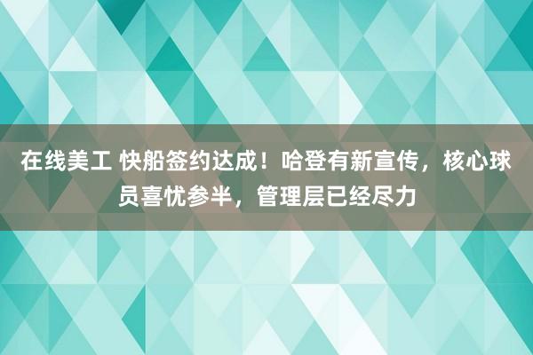 在线美工 快船签约达成！哈登有新宣传，核心球员喜忧参半，管理层已经尽力