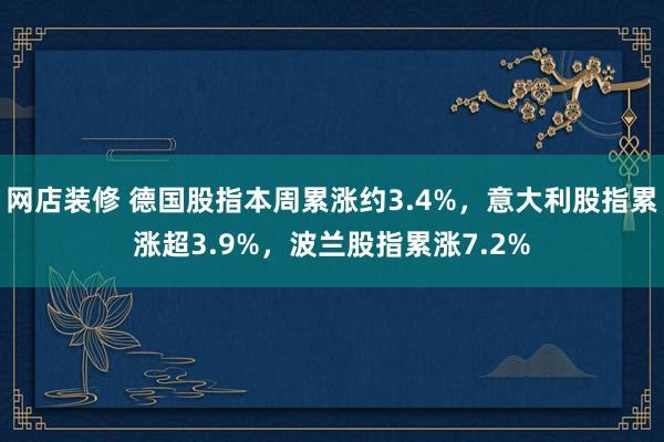 网店装修 德国股指本周累涨约3.4%，意大利股指累涨超3.9%，波兰股指累涨7.2%