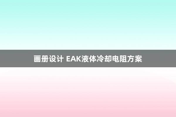 画册设计 EAK液体冷却电阻方案