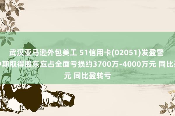 武汉亚马逊外包美工 51信用卡(02051)发盈警 预计中期取得股东应占全面亏损约3700万-4000万元 同比盈转亏