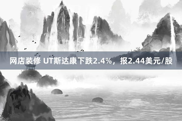 网店装修 UT斯达康下跌2.4%，报2.44美元/股